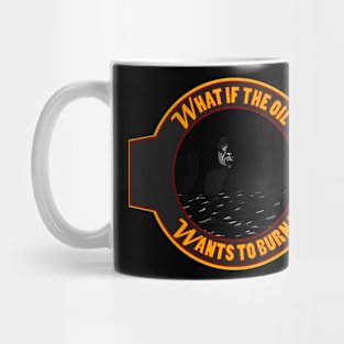 What if the Oil Wants to Burn? Mug